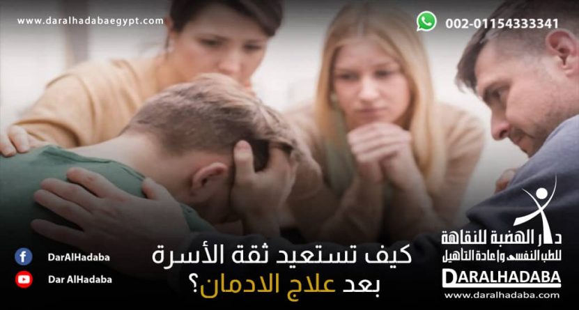 مدمن مُتأثرة وسط عائلته ويتسأل عن كيف تستعيد ثقة الأسرة بعد علاج الادمان